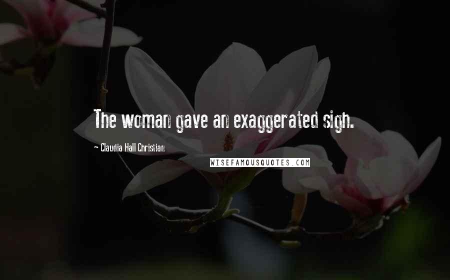 Claudia Hall Christian Quotes: The woman gave an exaggerated sigh.