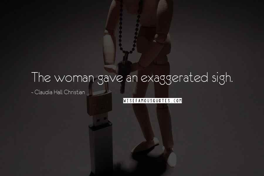 Claudia Hall Christian Quotes: The woman gave an exaggerated sigh.