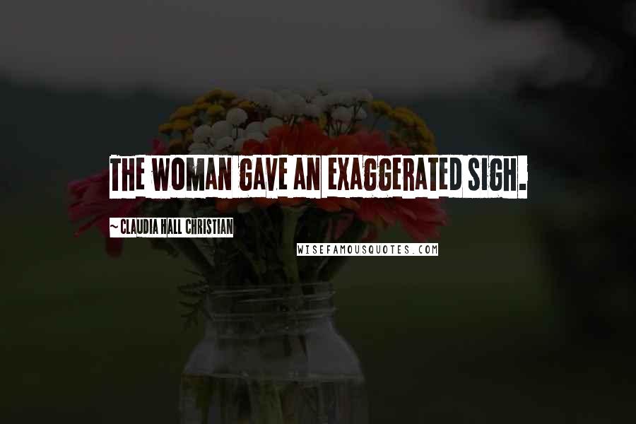 Claudia Hall Christian Quotes: The woman gave an exaggerated sigh.