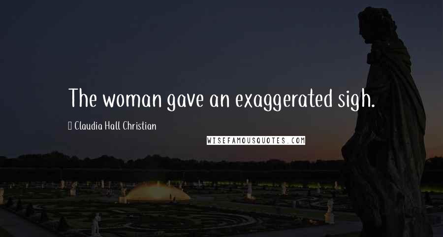 Claudia Hall Christian Quotes: The woman gave an exaggerated sigh.