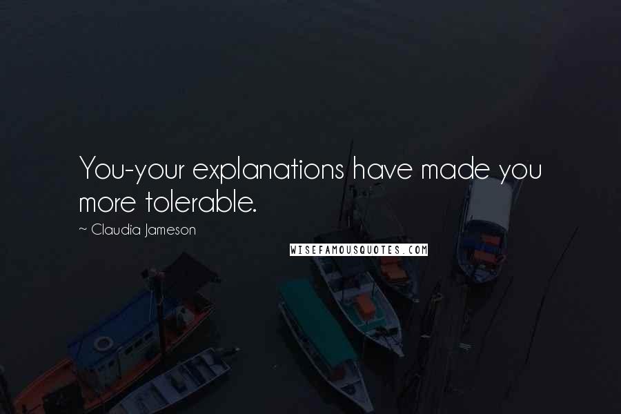 Claudia Jameson Quotes: You-your explanations have made you more tolerable.