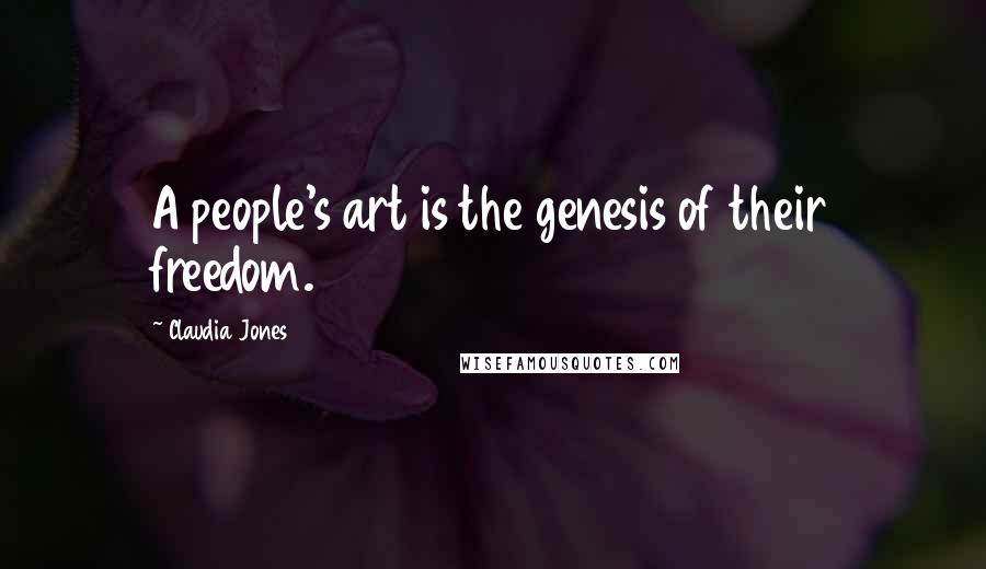 Claudia Jones Quotes: A people's art is the genesis of their freedom.