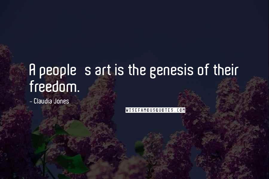 Claudia Jones Quotes: A people's art is the genesis of their freedom.