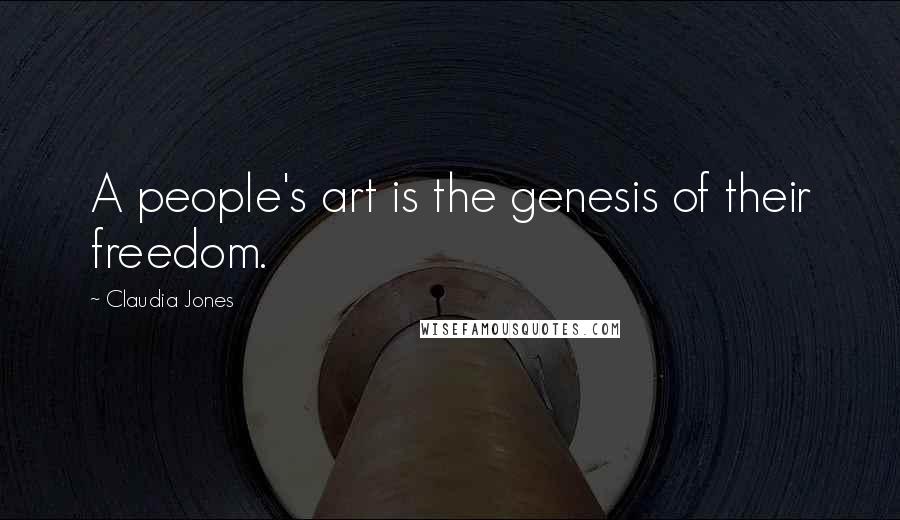 Claudia Jones Quotes: A people's art is the genesis of their freedom.