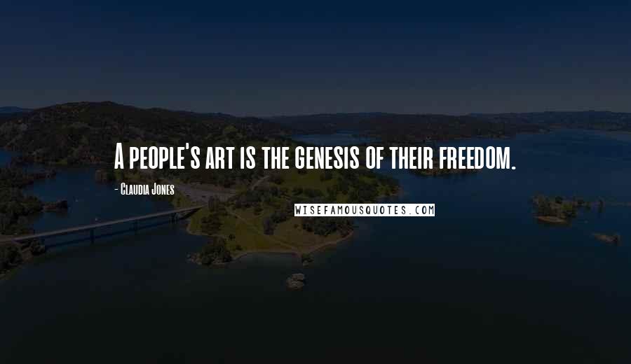 Claudia Jones Quotes: A people's art is the genesis of their freedom.