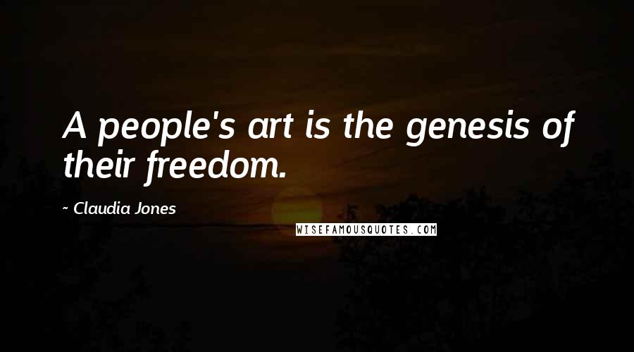 Claudia Jones Quotes: A people's art is the genesis of their freedom.