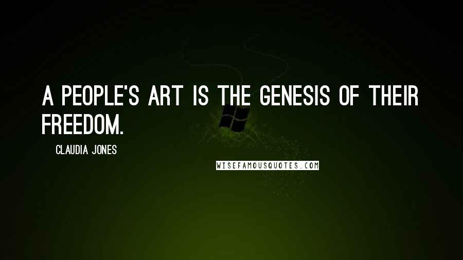 Claudia Jones Quotes: A people's art is the genesis of their freedom.