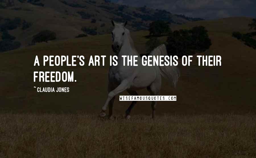 Claudia Jones Quotes: A people's art is the genesis of their freedom.