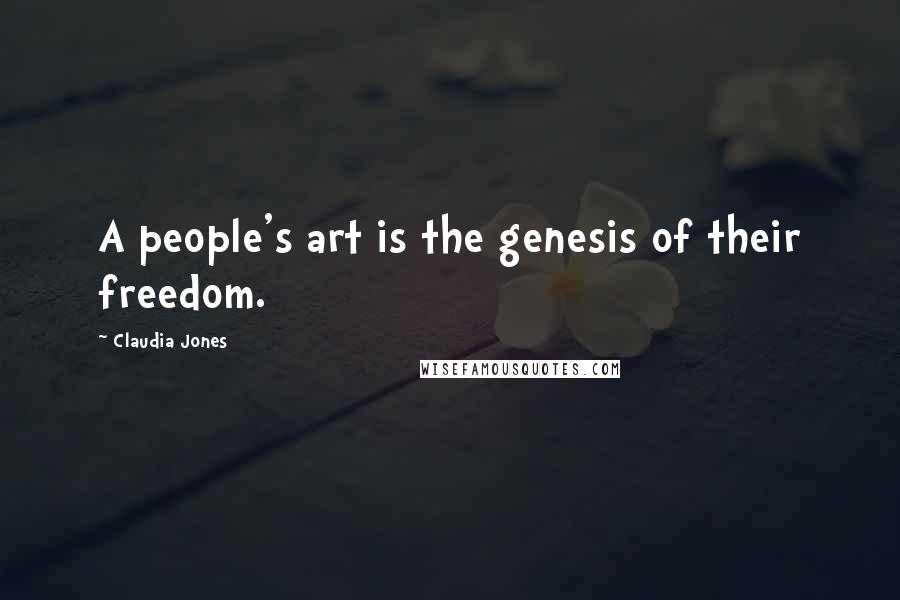 Claudia Jones Quotes: A people's art is the genesis of their freedom.