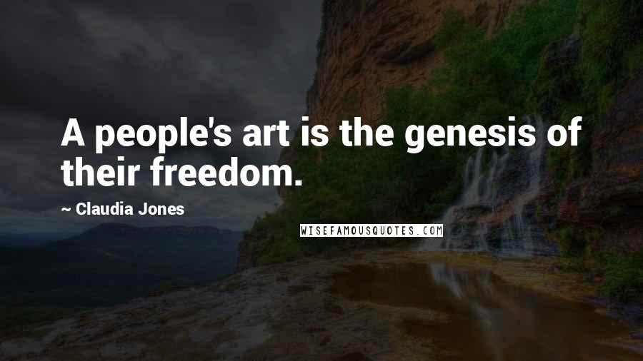 Claudia Jones Quotes: A people's art is the genesis of their freedom.