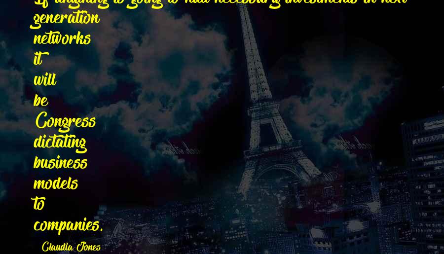 Claudia Jones Quotes: If anything is going to halt necessary investments in next generation networks it will be Congress dictating business models to companies.