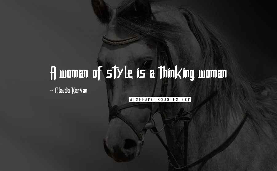 Claudia Karvan Quotes: A woman of style is a thinking woman