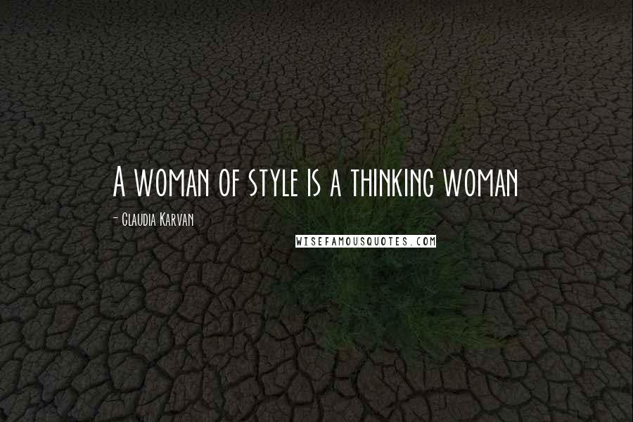 Claudia Karvan Quotes: A woman of style is a thinking woman