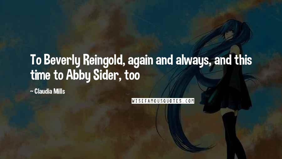 Claudia Mills Quotes: To Beverly Reingold, again and always, and this time to Abby Sider, too