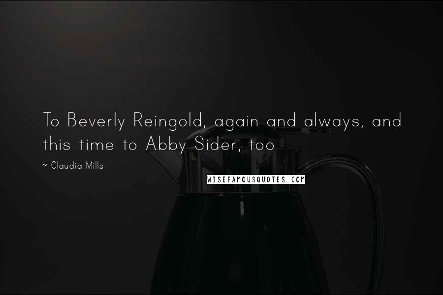 Claudia Mills Quotes: To Beverly Reingold, again and always, and this time to Abby Sider, too