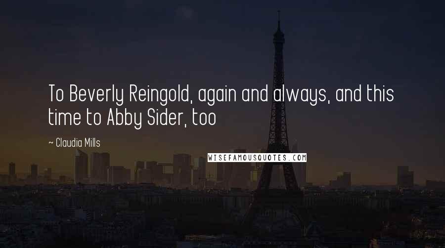 Claudia Mills Quotes: To Beverly Reingold, again and always, and this time to Abby Sider, too