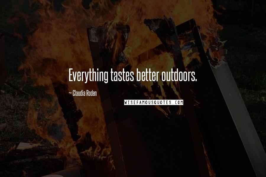 Claudia Roden Quotes: Everything tastes better outdoors.