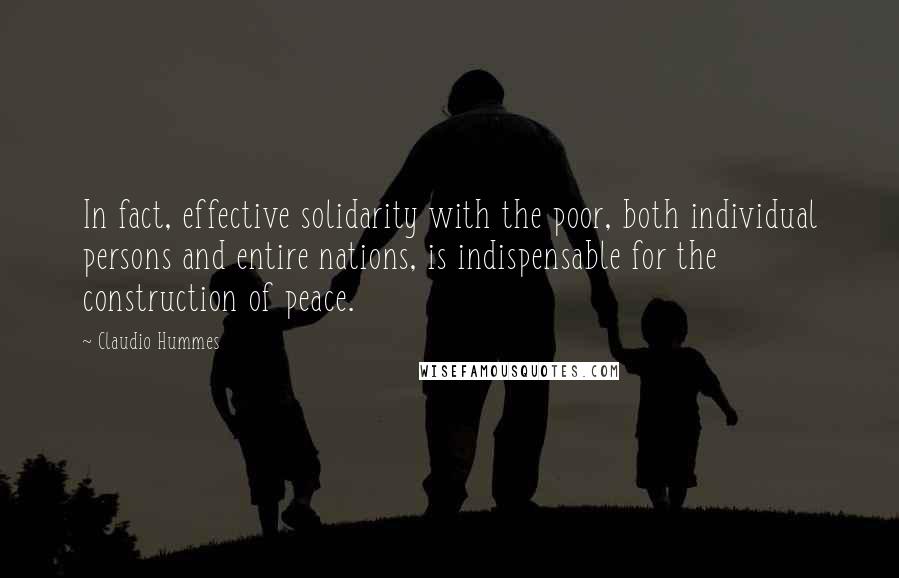 Claudio Hummes Quotes: In fact, effective solidarity with the poor, both individual persons and entire nations, is indispensable for the construction of peace.