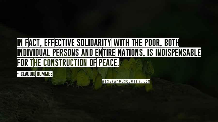 Claudio Hummes Quotes: In fact, effective solidarity with the poor, both individual persons and entire nations, is indispensable for the construction of peace.