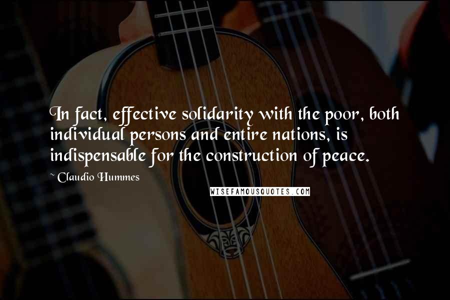 Claudio Hummes Quotes: In fact, effective solidarity with the poor, both individual persons and entire nations, is indispensable for the construction of peace.