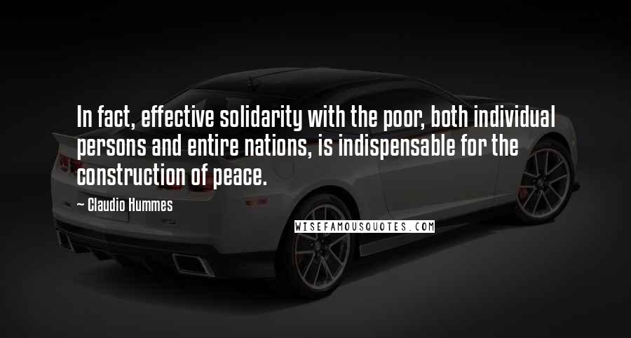 Claudio Hummes Quotes: In fact, effective solidarity with the poor, both individual persons and entire nations, is indispensable for the construction of peace.