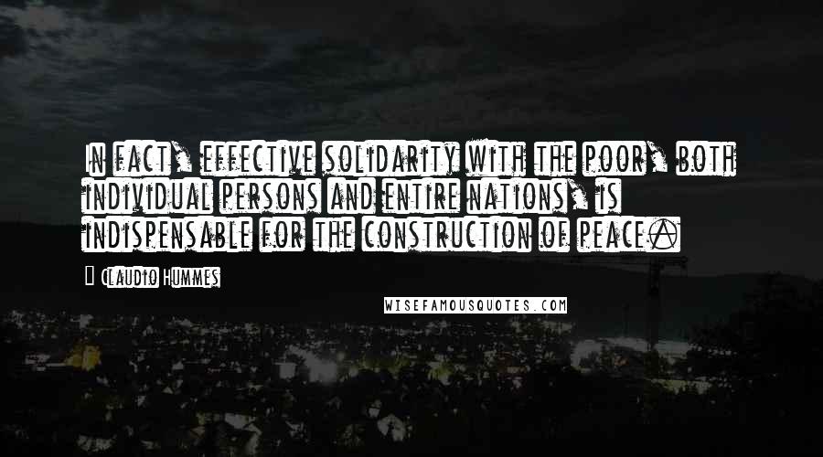 Claudio Hummes Quotes: In fact, effective solidarity with the poor, both individual persons and entire nations, is indispensable for the construction of peace.