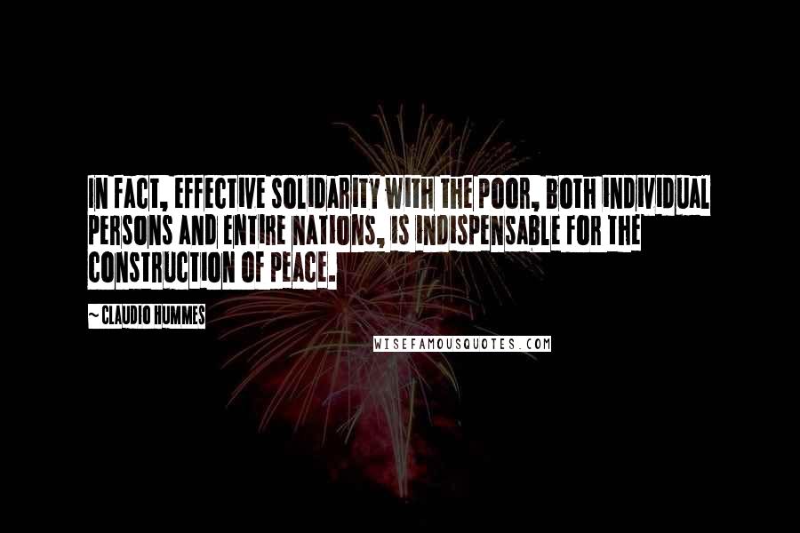 Claudio Hummes Quotes: In fact, effective solidarity with the poor, both individual persons and entire nations, is indispensable for the construction of peace.