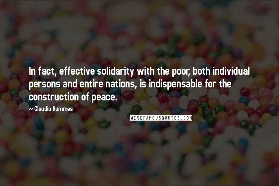 Claudio Hummes Quotes: In fact, effective solidarity with the poor, both individual persons and entire nations, is indispensable for the construction of peace.