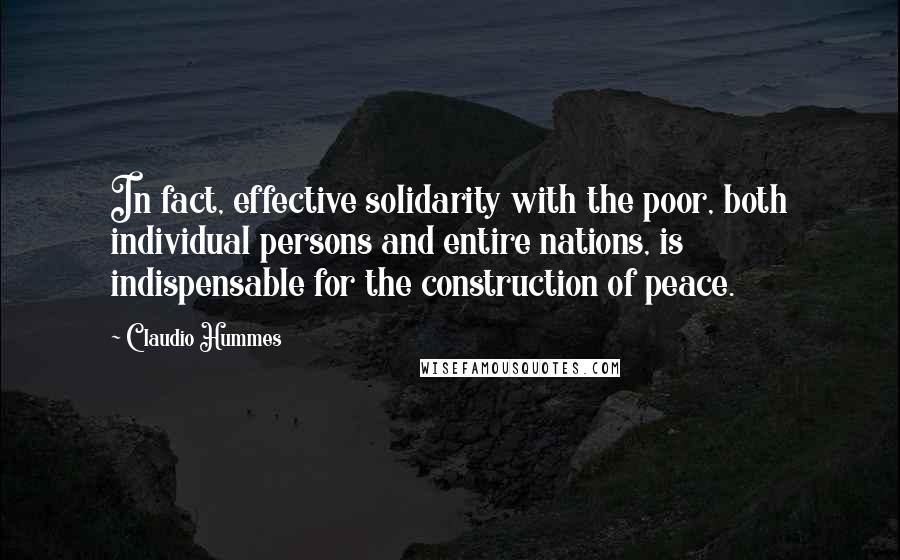 Claudio Hummes Quotes: In fact, effective solidarity with the poor, both individual persons and entire nations, is indispensable for the construction of peace.