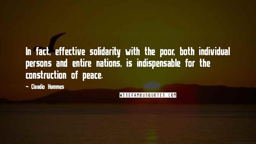 Claudio Hummes Quotes: In fact, effective solidarity with the poor, both individual persons and entire nations, is indispensable for the construction of peace.