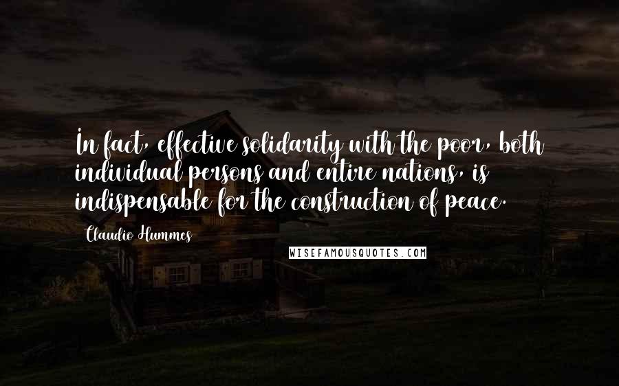 Claudio Hummes Quotes: In fact, effective solidarity with the poor, both individual persons and entire nations, is indispensable for the construction of peace.