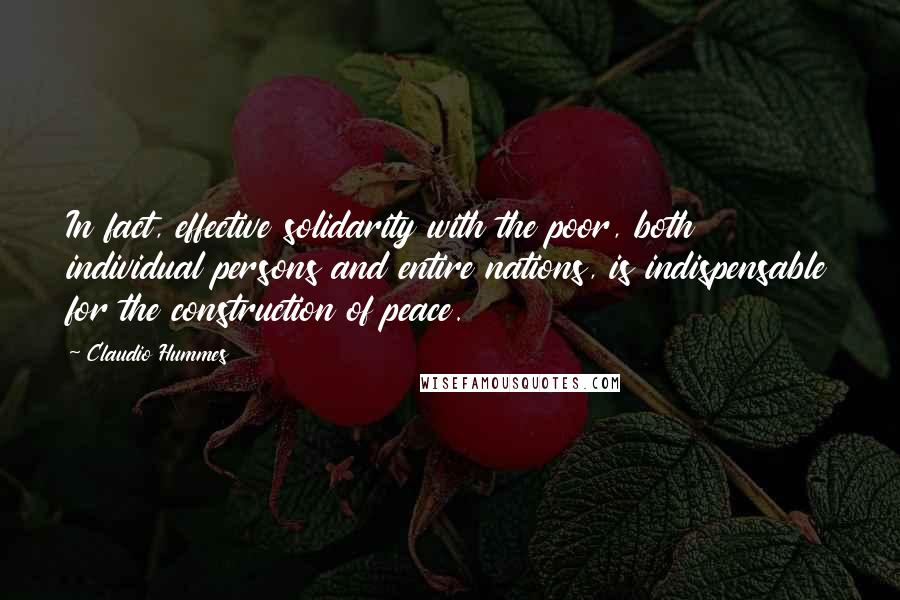 Claudio Hummes Quotes: In fact, effective solidarity with the poor, both individual persons and entire nations, is indispensable for the construction of peace.