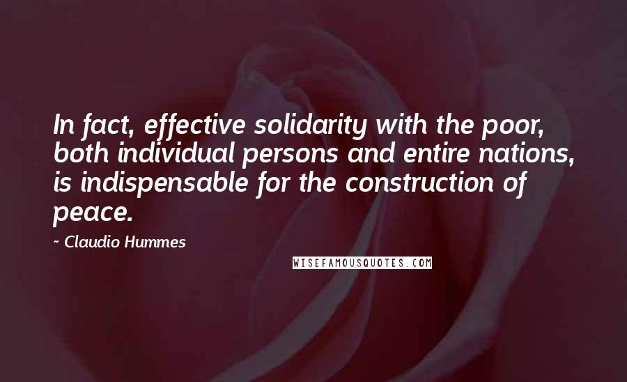 Claudio Hummes Quotes: In fact, effective solidarity with the poor, both individual persons and entire nations, is indispensable for the construction of peace.