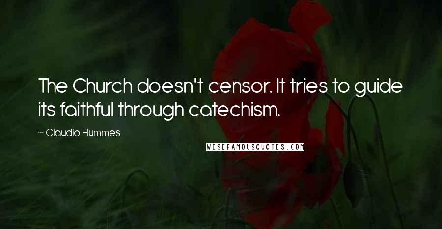 Claudio Hummes Quotes: The Church doesn't censor. It tries to guide its faithful through catechism.