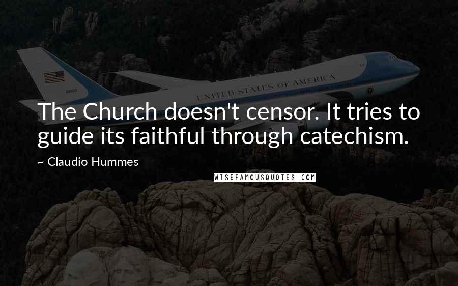 Claudio Hummes Quotes: The Church doesn't censor. It tries to guide its faithful through catechism.