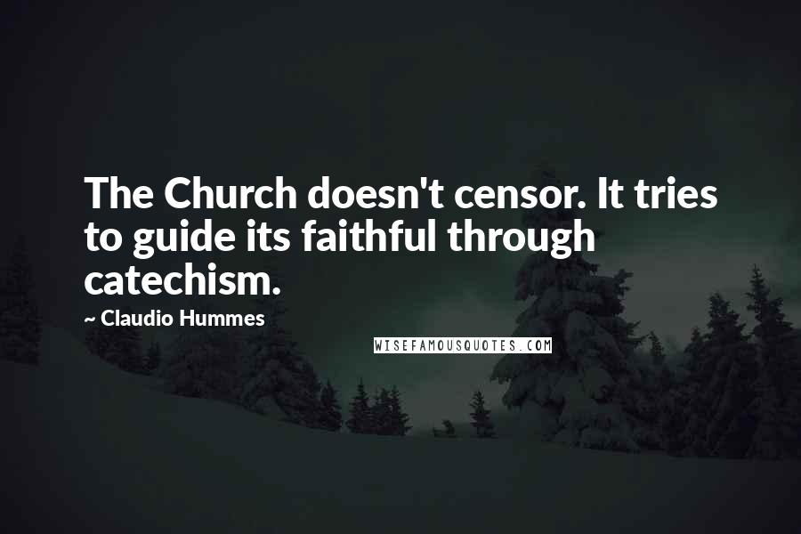 Claudio Hummes Quotes: The Church doesn't censor. It tries to guide its faithful through catechism.