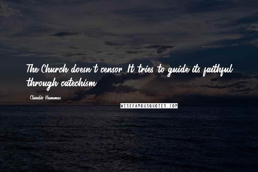 Claudio Hummes Quotes: The Church doesn't censor. It tries to guide its faithful through catechism.