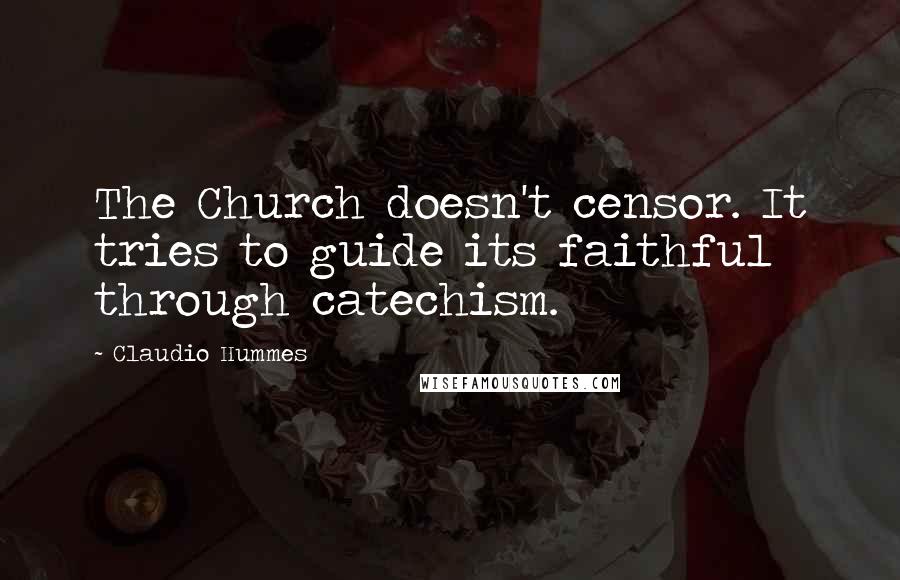 Claudio Hummes Quotes: The Church doesn't censor. It tries to guide its faithful through catechism.