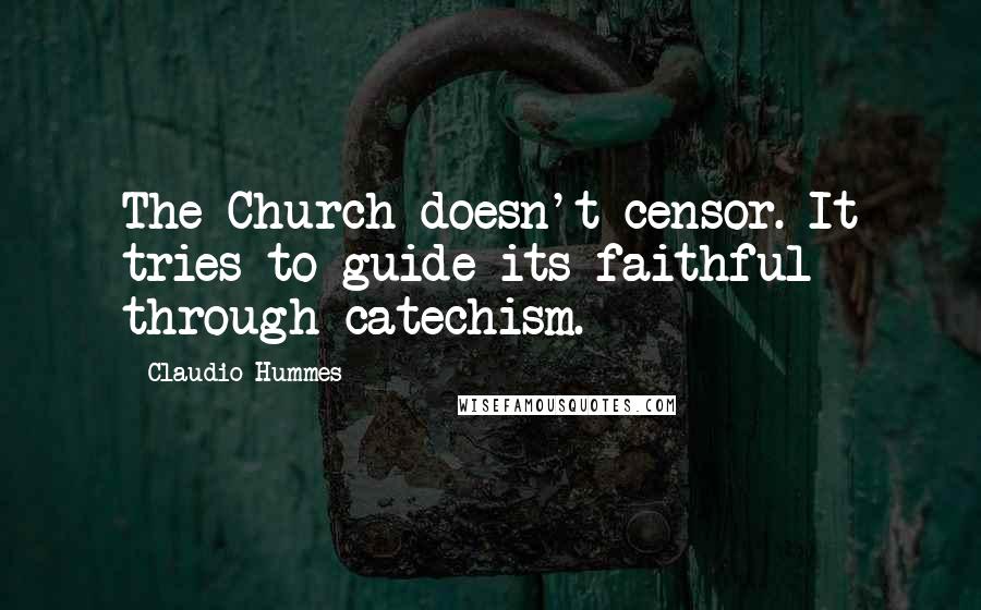 Claudio Hummes Quotes: The Church doesn't censor. It tries to guide its faithful through catechism.