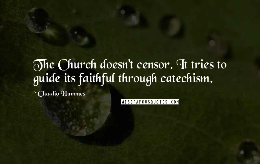 Claudio Hummes Quotes: The Church doesn't censor. It tries to guide its faithful through catechism.