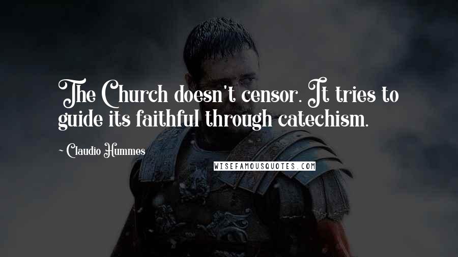 Claudio Hummes Quotes: The Church doesn't censor. It tries to guide its faithful through catechism.