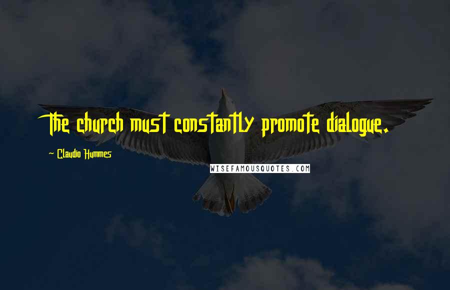 Claudio Hummes Quotes: The church must constantly promote dialogue.