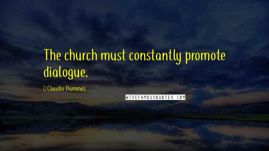 Claudio Hummes Quotes: The church must constantly promote dialogue.