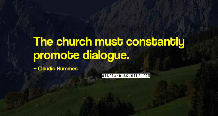 Claudio Hummes Quotes: The church must constantly promote dialogue.