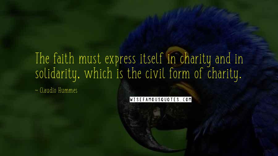 Claudio Hummes Quotes: The faith must express itself in charity and in solidarity, which is the civil form of charity.