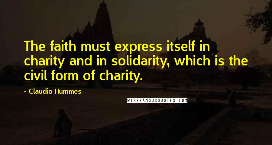 Claudio Hummes Quotes: The faith must express itself in charity and in solidarity, which is the civil form of charity.