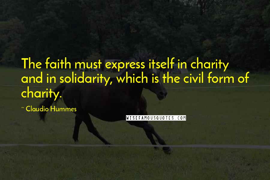 Claudio Hummes Quotes: The faith must express itself in charity and in solidarity, which is the civil form of charity.