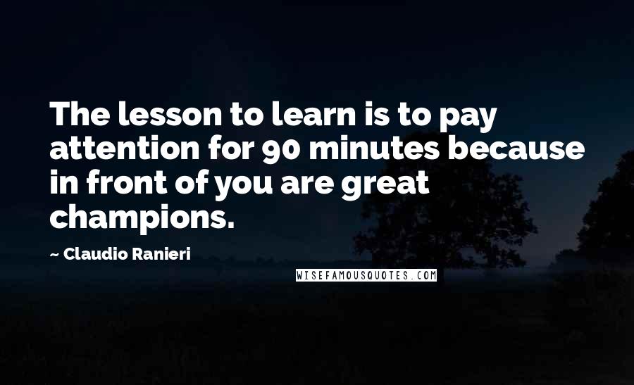 Claudio Ranieri Quotes: The lesson to learn is to pay attention for 90 minutes because in front of you are great champions.