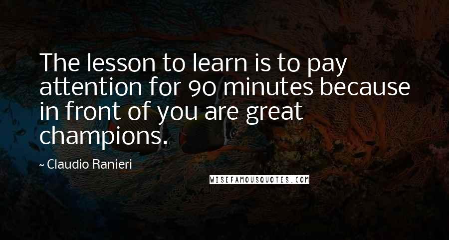 Claudio Ranieri Quotes: The lesson to learn is to pay attention for 90 minutes because in front of you are great champions.