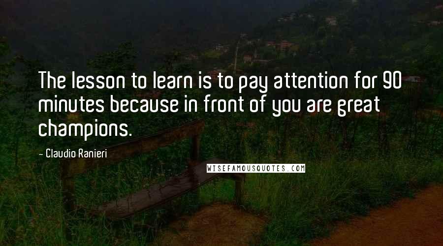 Claudio Ranieri Quotes: The lesson to learn is to pay attention for 90 minutes because in front of you are great champions.